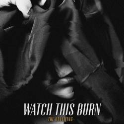 Watch This Burn : The Unveiling